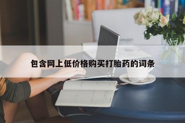 网上正品打胎药购买微信包含网上低价格购买打胎药的词条