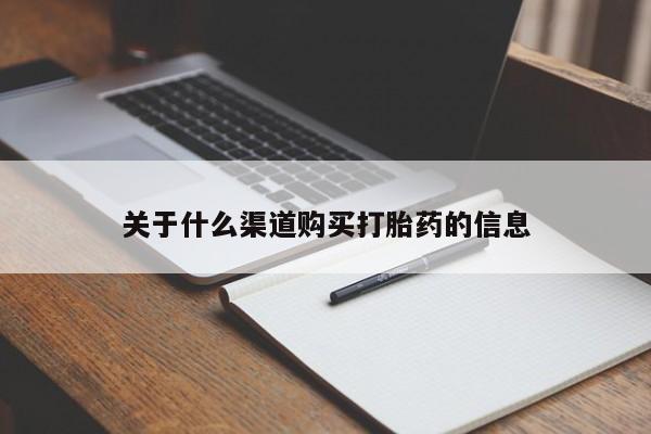 网上正品打胎药购买微信关于什么渠道购买打胎药的信息