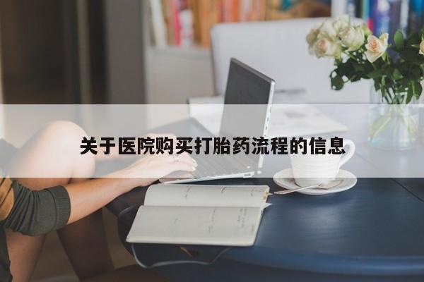 网上正品打胎药购买微信关于医院购买打胎药流程的信息