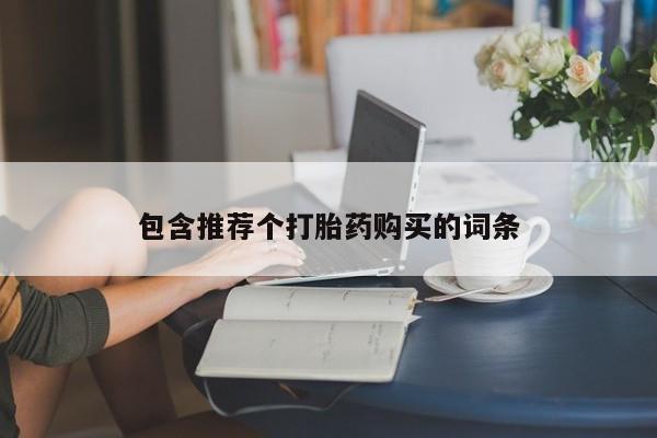 网上正品打胎药购买微信包含推荐个打胎药购买的词条
