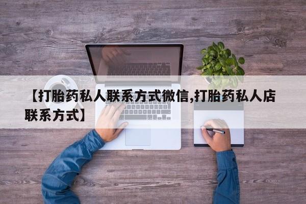 网上正品打胎药购买微信【打胎药私人联系方式微信,打胎药私人店 联系方式】