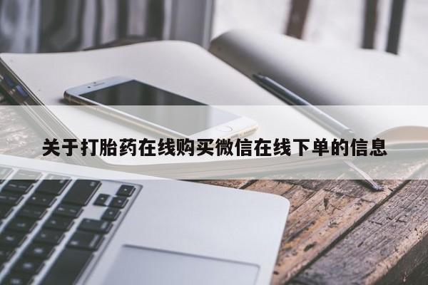 网上正品打胎药购买微信关于打胎药在线购买微信在线下单的信息