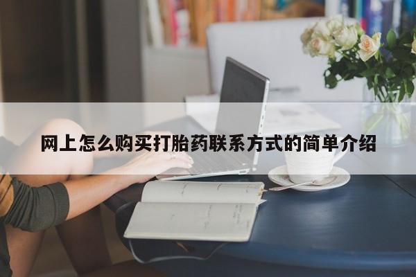 网上正品打胎药购买微信网上怎么购买打胎药联系方式的简单介绍