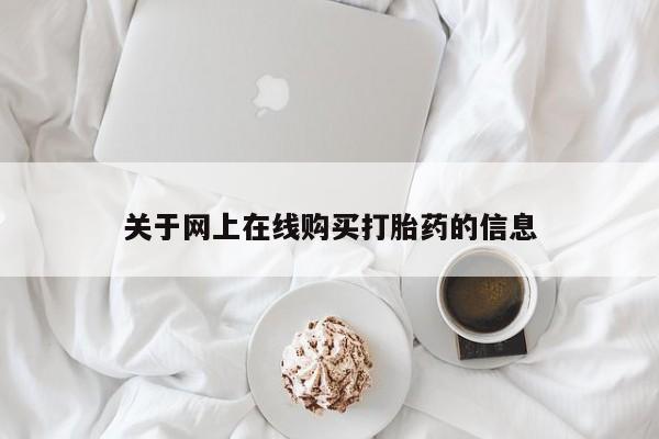 网上正品打胎药购买微信关于网上在线购买打胎药的信息